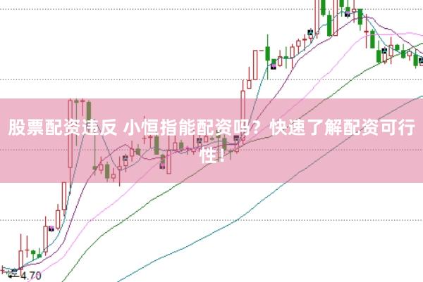 股票配资违反 小恒指能配资吗？快速了解配资可行性！