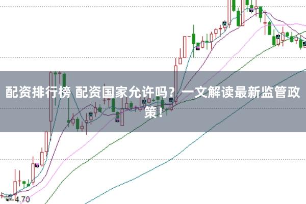 配资排行榜 配资国家允许吗？一文解读最新监管政策！