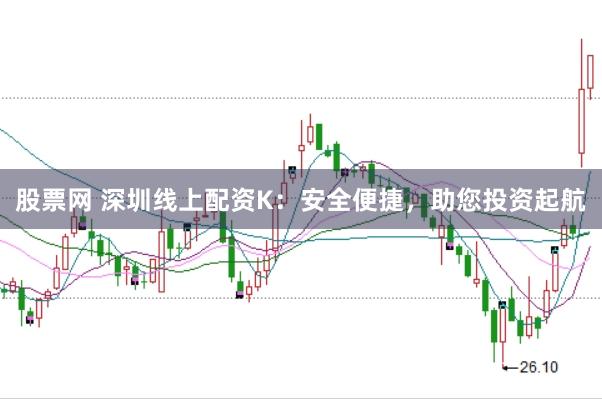 股票网 深圳线上配资K：安全便捷，助您投资起航