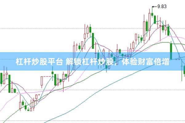 杠杆炒股平台 解锁杠杆炒股，体验财富倍增