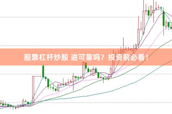 股票杠杆炒股 进可靠吗？投资前必看！