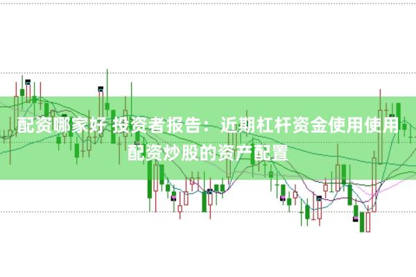 配资哪家好 投资者报告：近期杠杆资金使用使用配资炒股的资产配置