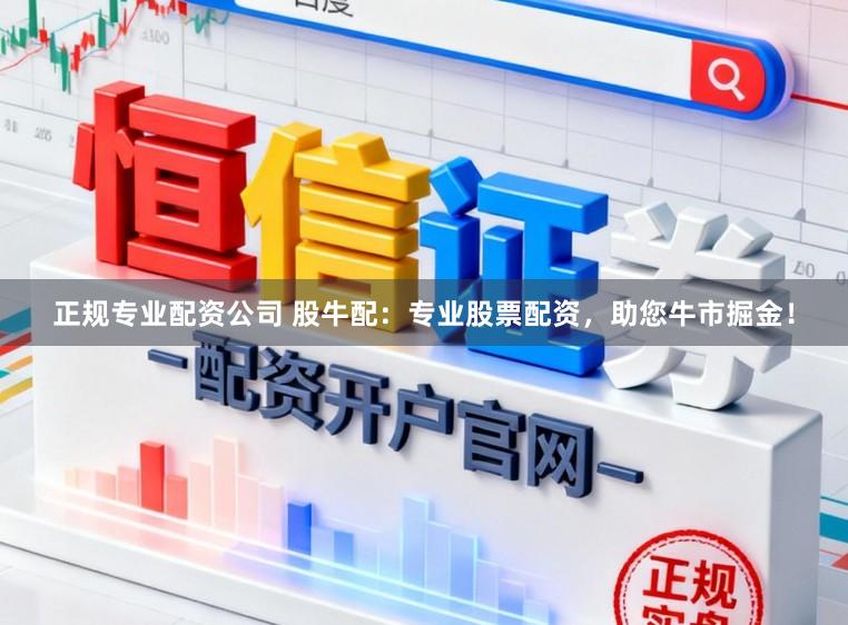正规专业配资公司 股牛配：专业股票配资，助您牛市掘金！