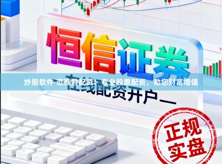 炒股软件 范赛君配资：专业股票配资，助您财富增值