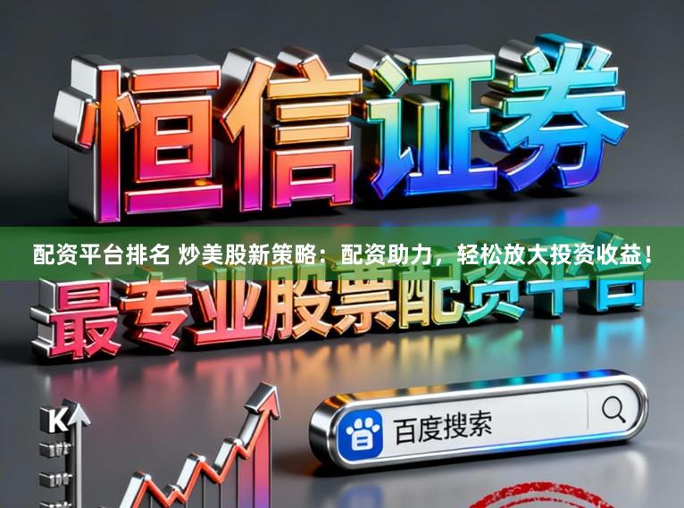 配资平台排名 炒美股新策略：配资助力，轻松放大投资收益！