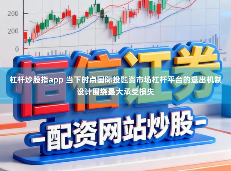 杠杆炒股指app 当下时点国际投融资市场杠杆平台的退出机制设计围绕最大承受损失
