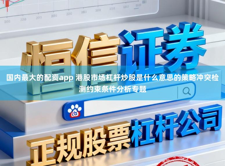 国内最大的配资app 港股市场杠杆炒股是什么意思的策略冲突检测约束条件分析专题