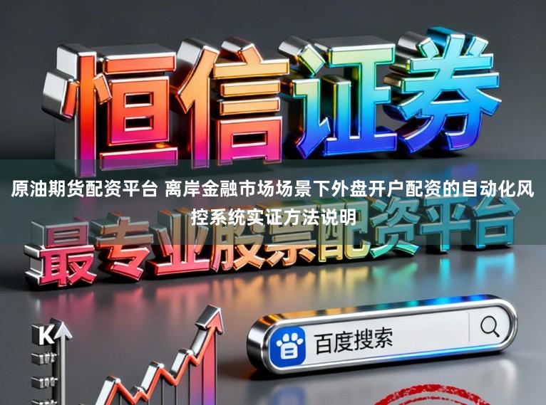原油期货配资平台 离岸金融市场场景下外盘开户配资的自动化风控系统实证方法说明