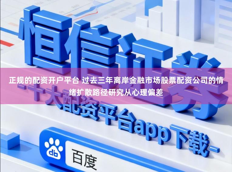 正规的配资开户平台 过去三年离岸金融市场股票配资公司的情绪扩散路径研究从心理偏差