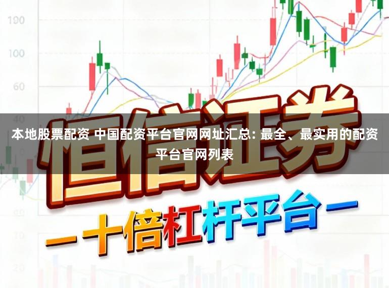 本地股票配资 中国配资平台官网网址汇总: 最全、最实用的配资平台官网列表