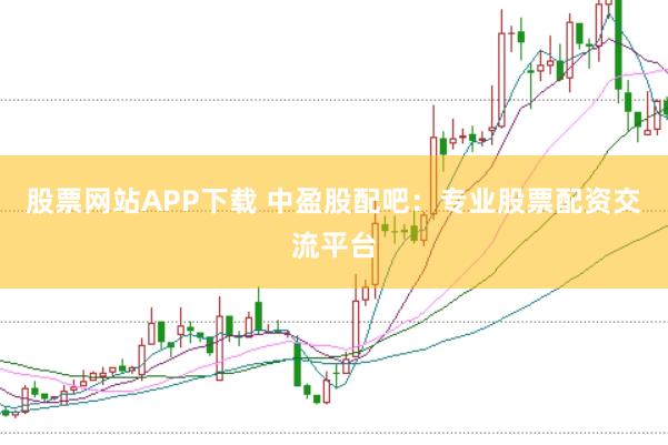 股票网站APP下载 中盈股配吧：专业股票配资交流平台