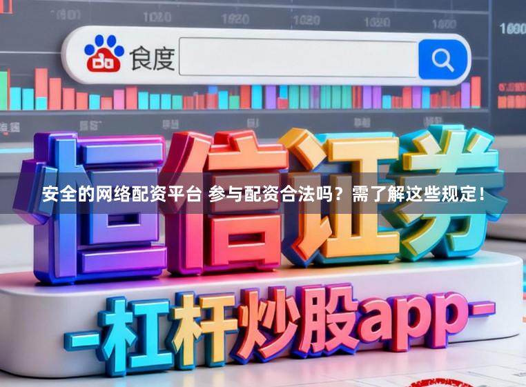 安全的网络配资平台 参与配资合法吗？需了解这些规定！