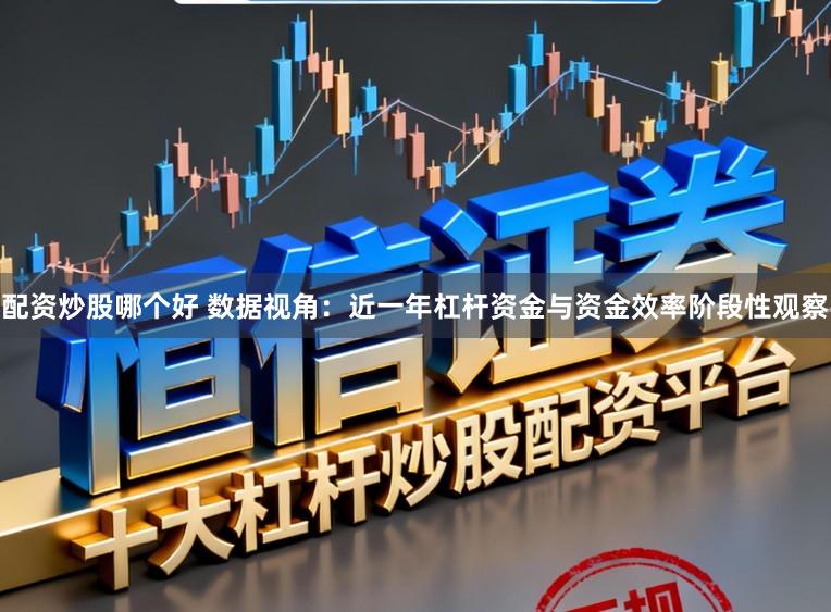 配资炒股哪个好 数据视角：近一年杠杆资金与资金效率阶段性观察