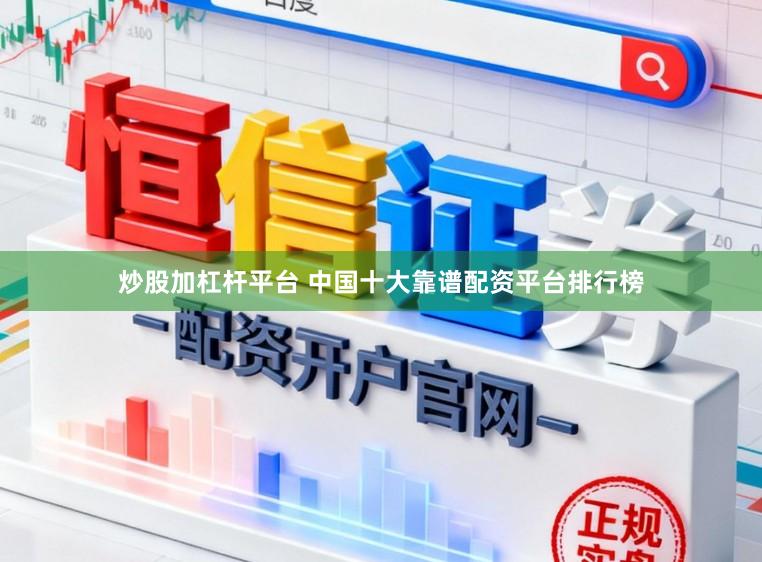 炒股加杠杆平台 中国十大靠谱配资平台排行榜